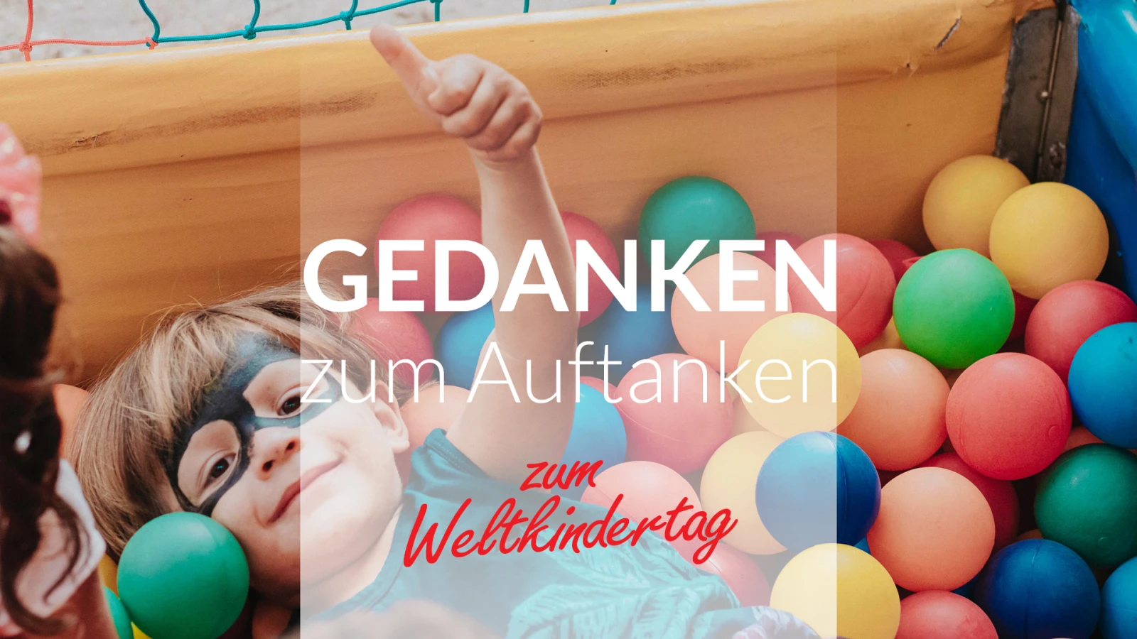 Gedanken zum Auftanken am Weltkindertag, © Gedanken zum Auftanken am Weltkindertag Gedanken zum Auftanken am Weltkindertag, © Gedanken zum Auftanken am Weltkindertag