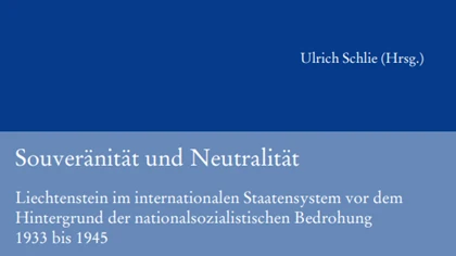 "Souveränität und Neutralität—Liechtenstein im internationalen Staatensystem vor dem Hintergrund der nationalsozialistischen Bedrohung 1933 bis 1945“ , © zvg "Souveränität und Neutralität—Liechtenstein im internationalen Staatensystem vor dem Hintergrund der nationalsozialistischen Bedrohung 1933 bis 1945“ , © zvg