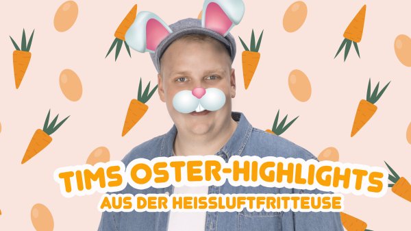 Tims Oster-Highlights aus der Heißluftfritteuse